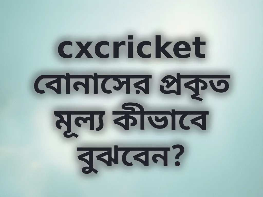 cxcricket বোনাসের প্রকৃত মূল্য কীভাবে বুঝবেন?