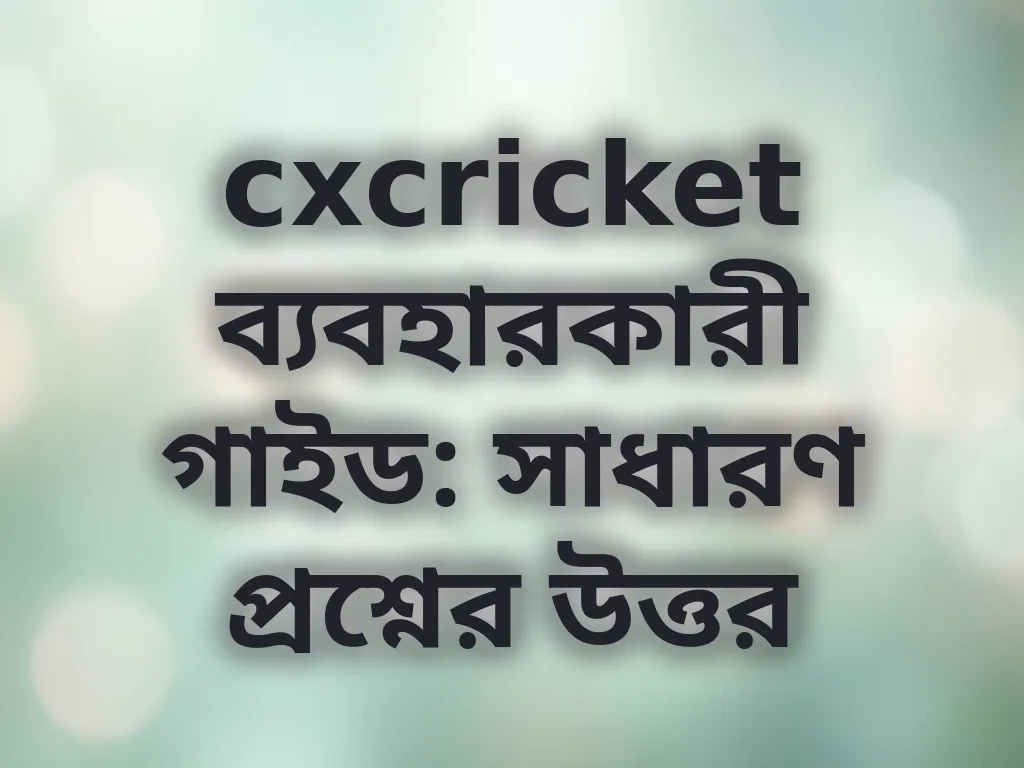 cxcricket ব্যবহারকারী গাইড: সাধারণ প্রশ্নের উত্তর